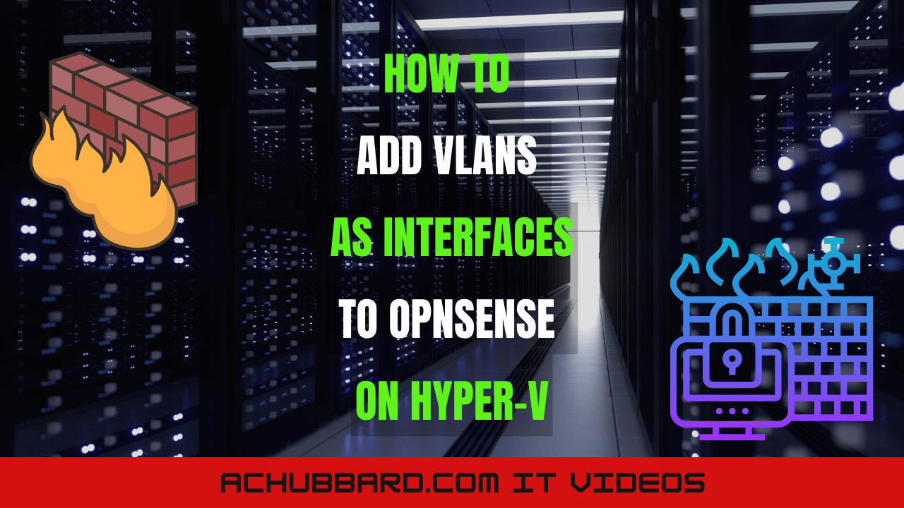 OpnSense on HyperV How to add VLANs as Interfaces Alexander C. Hubbard